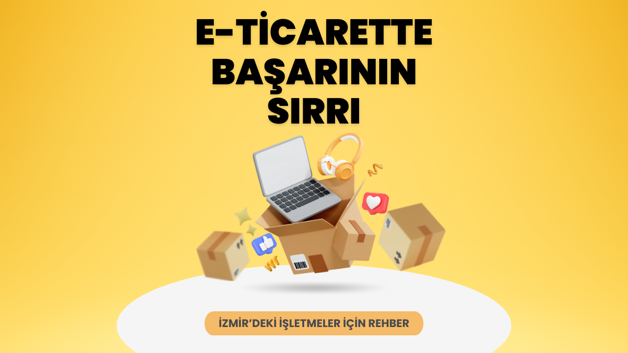 E-Ticarette Başarının Sırları: İzmir'deki İşletmeler İçin Rehber